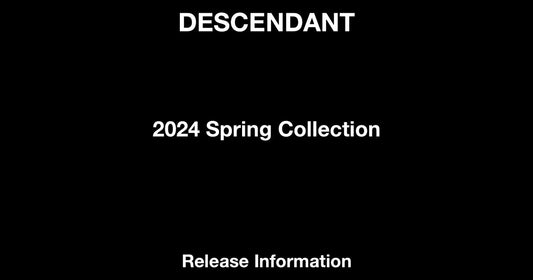 ＜DESCENDANT＞ 2024 Spring Collection - Release Information
